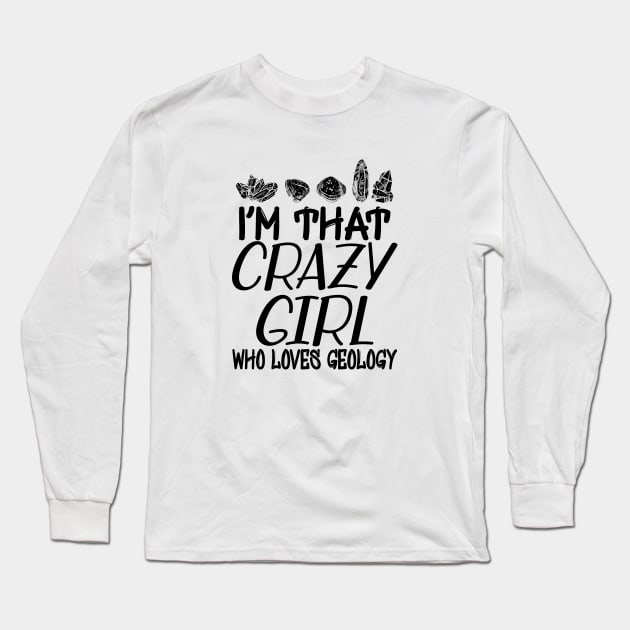 Geologist Girl - I'm that crazy girl who loves geology Long Sleeve T-Shirt by KC Happy Shop
